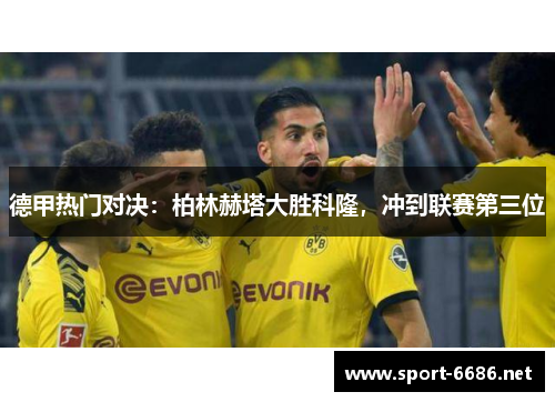 德甲热门对决：柏林赫塔大胜科隆，冲到联赛第三位